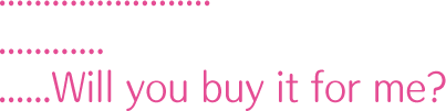 ......................................................... Will you buy it for me?